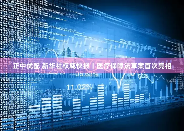 正中优配 新华社权威快报丨医疗保障法草案首次亮相