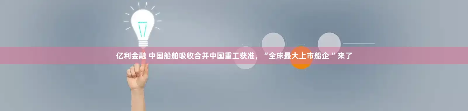 亿利金融 中国船舶吸收合并中国重工获准，“全球最大上市船企 ”来了